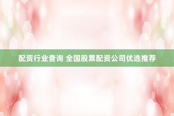 配資行業(yè)查詢 全國(guó)股票配資公司優(yōu)選推薦