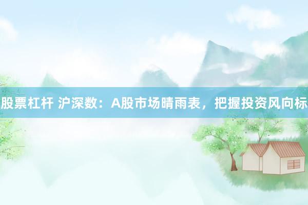 股票杠桿 滬深數(shù)：A股市場晴雨表，把握投資風向標