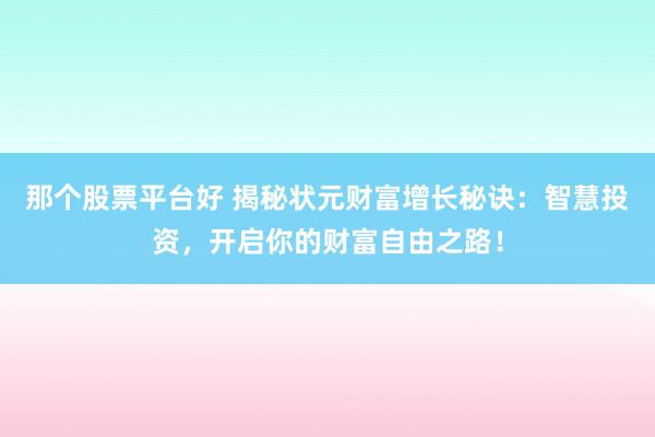 那個股票平臺好 揭秘狀元財富增長秘訣：智慧投資，開啟你的財富自由之路！